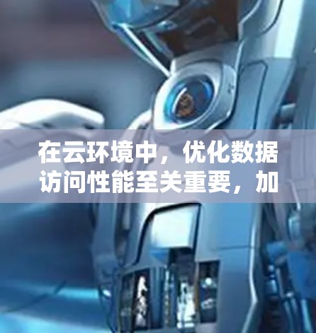 在云环境中,优化数据访问性能至关重要,加速器提供了有效的解决方案。以下是对加速器在云资源访问中的应用的总结和建议 在云环境中,优化数据访问性能至关重要,加速器提供了有效的解决方案。以下是对加速器在云资源访问中的应用的总结和建议