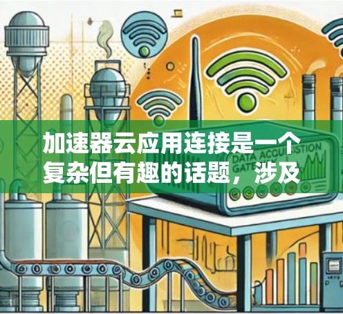 加速器云应用连接是一个复杂但有趣的话题,涉及多个关键方面。以下是对这一过程的系统化总结 加速器云应用连接是一个复杂但有趣的话题,涉及多个关键方面。以下是对这一过程的系统化总结