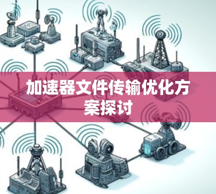 加速器文件传输优化方案探讨