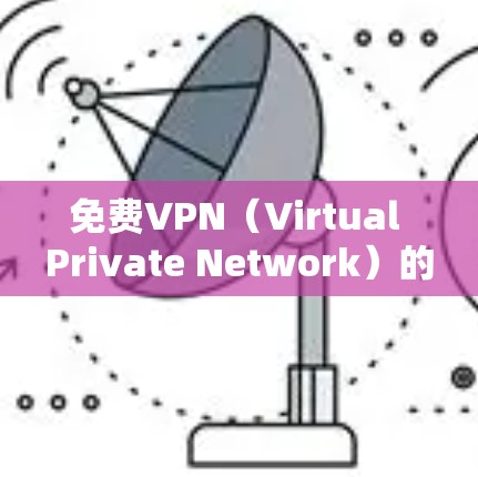 免费VPN（Virtual Private Network）的概念是通过将数据加密并传输至安全的服务器，使得用户能够匿名访问互联网，保护隐私和安全。然而，免费版本通常有以下特点