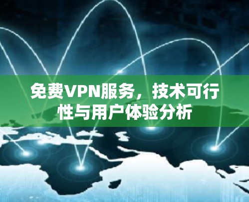 免费VPN服务,技术可行性与用户体验分析 免费VPN服务,技术可行性与用户体验分析