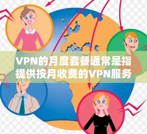 VPN的月度套餐通常是指提供按月收费的VPN服务,用户可以根据需求选择合适的套餐,通常包括不同的服务器资源、带宽、IP地址数量等。以下是一些常见的VPN月度套餐特点和分类 VPN的月度套餐通常是指提供按月收费的VPN服务,用户可以根据需求选择合适的套餐,通常包括不同的服务器资源、带宽、IP地址数量等。以下是一些常见的VPN月度套餐特点和分类