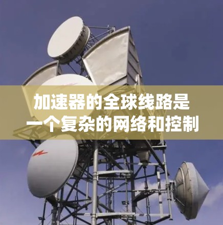 加速器的全球线路是一个复杂的网络和控制系统,用于多个加速器和实验站点的协同工作,支持大规模的粒子物理研究和实验。以下是加速器全球线路的详细解析 加速器的全球线路是一个复杂的网络和控制系统,用于多个加速器和实验站点的协同工作,支持大规模的粒子物理研究和实验。以下是加速器全球线路的详细解析