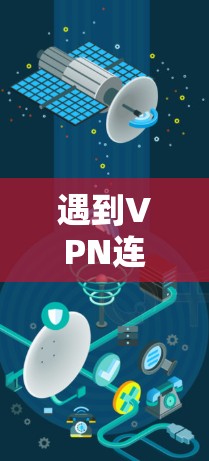 遇到VPN连接问题时,可以按照以下步骤进行排查和解决