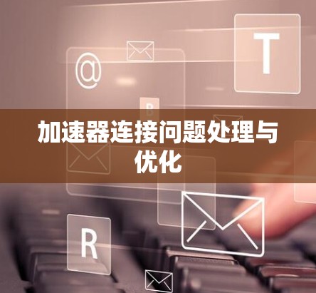 加速器连接问题处理与优化