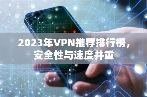 2023年VPN推荐排行榜，安全性与速度并重