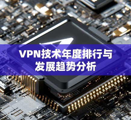 VPN技术年度排行与发展趋势分析 VPN技术年度排行与发展趋势分析