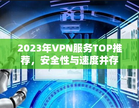2023年VPN服务TOP推荐,安全性与速度并存