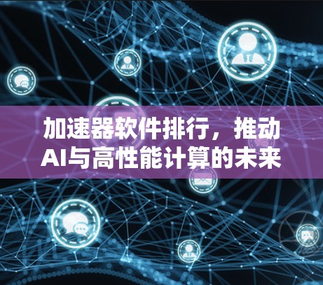 加速器软件排行，推动AI与高性能计算的未来
