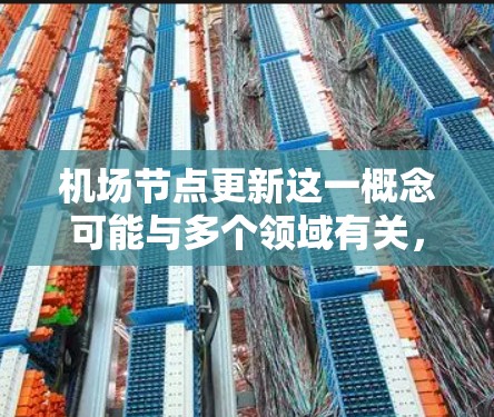 机场节点更新这一概念可能与多个领域有关,具体含义取决于上下文。以下是一些可能的解释和相关信息 机场节点更新这一概念可能与多个领域有关,具体含义取决于上下文。以下是一些可能的解释和相关信息