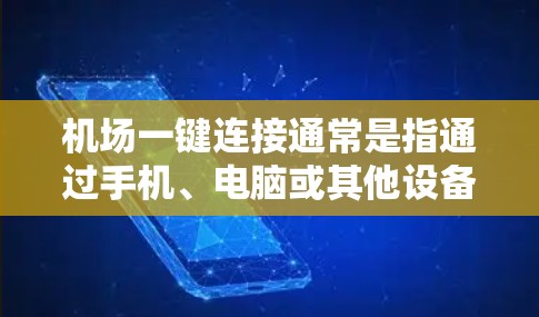 机场一键连接通常是指通过手机、电脑或其他设备快速连接到机场提供的Wi-Fi服务的功能。以下是详细的解释和步骤