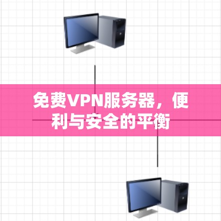 免费VPN服务器，便利与安全的平衡