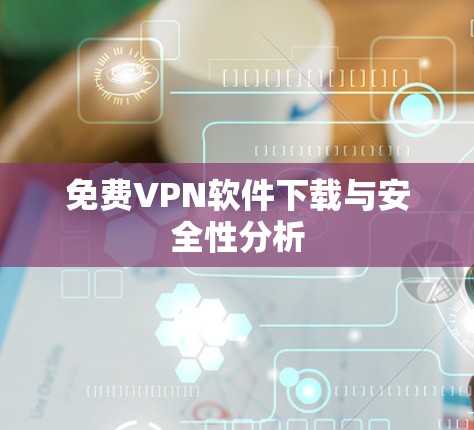 免费VPN软件下载与安全性分析