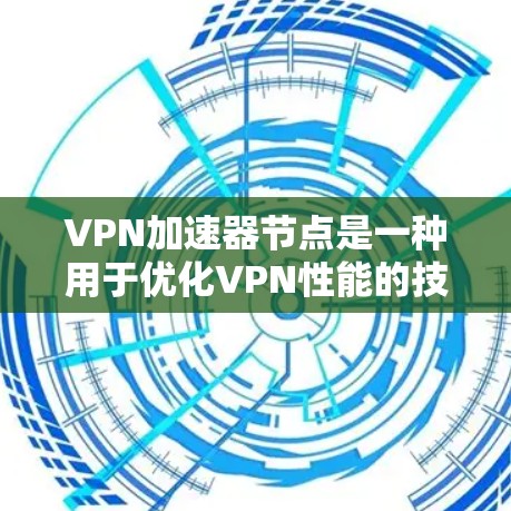 VPN加速器节点是一种用于优化VPN性能的技术,通过在网络中引入中间设备或软件来加速数据传输,提升速度和性能。以下是对VPN加速器节点的详细分析 VPN加速器节点是一种用于优化VPN性能的技术,通过在网络中引入中间设备或软件来加速数据传输,提升速度和性能。以下是对VPN加速器节点的详细分析