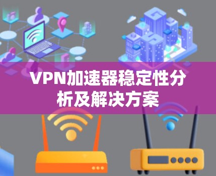 VPN加速器稳定性分析及解决方案