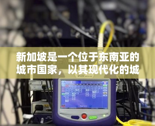 新加坡是一个位于东南亚的城市国家，以其现代化的城市、多元文化和高效的政府管理而闻名。以下是一些关于新加坡的关键信息