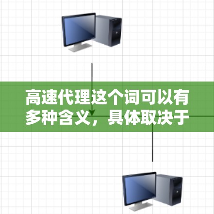 高速代理这个词可以有多种含义,具体取决于上下文。以下是一些可能的解释 高速代理这个词可以有多种含义,具体取决于上下文。以下是一些可能的解释