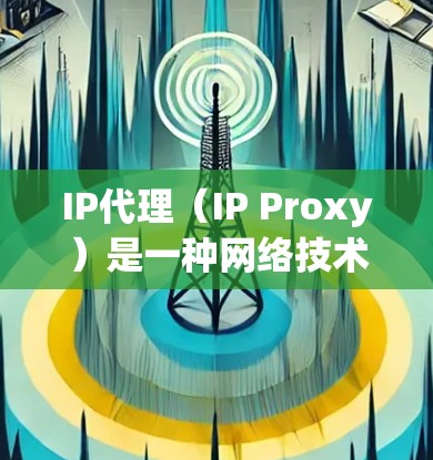 IP代理(IP Proxy)是一种网络技术,通过中介服务器(代理服务器)转发数据包,使得客户端与目标服务器之间的通信不直接进行,而是通过代理完成。IP代理通常用于以下目的 IP代理(IP Proxy)是一种网络技术,通过中介服务器(代理服务器)转发数据包,使得客户端与目标服务器之间的通信不直接进行,而是通过代理完成。IP代理通常用于以下目的