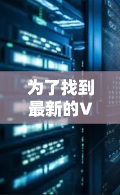 为了找到最新的VPN官网,您可以按照以下步骤进行 为了找到最新的VPN官网,您可以按照以下步骤进行