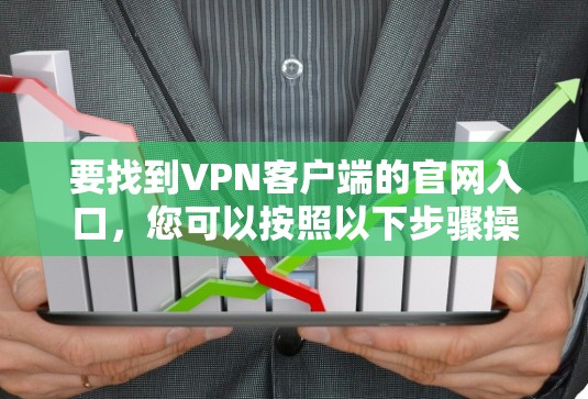 要找到VPN客户端的官网入口，您可以按照以下步骤操作