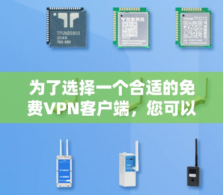 为了选择一个合适的免费VPN客户端,您可以按照以下步骤进行 为了选择一个合适的免费VPN客户端,您可以按照以下步骤进行