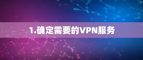 1.确定需要的VPN服务 1.确定需要的VPN服务