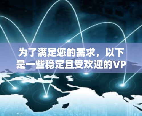 为了满足您的需求,以下是一些稳定且受欢迎的VPN软件推荐 为了满足您的需求,以下是一些稳定且受欢迎的VPN软件推荐