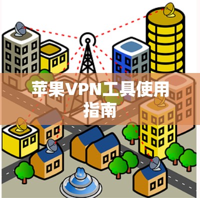 苹果VPN工具使用指南 苹果VPN工具使用指南
