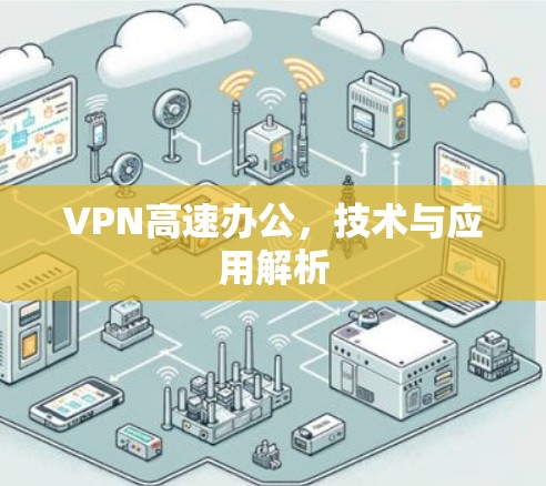 VPN高速办公，技术与应用解析