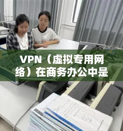 VPN(虚拟专用网络)在商务办公中是一个非常常用的工具,主要用于提供安全、匿名和高效的网络连接,特别是在公共或不安全的网络环境下 VPN(虚拟专用网络)在商务办公中是一个非常常用的工具,主要用于提供安全、匿名和高效的网络连接,特别是在公共或不安全的网络环境下