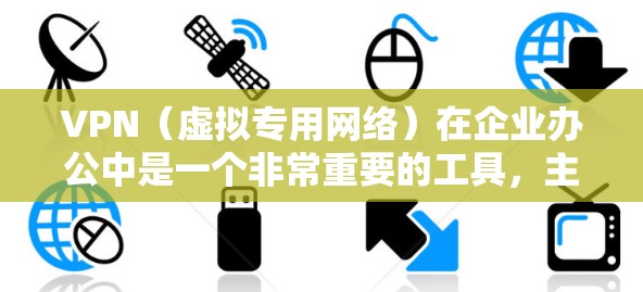 VPN(虚拟专用网络)在企业办公中是一个非常重要的工具,主要用于保护敏感数据,确保网络安全和隐私。以下是VPN在企业办公中的主要作用和应用 VPN(虚拟专用网络)在企业办公中是一个非常重要的工具,主要用于保护敏感数据,确保网络安全和隐私。以下是VPN在企业办公中的主要作用和应用