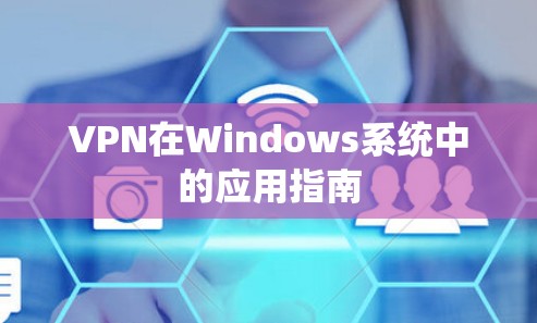 VPN在Windows系统中的应用指南 VPN在Windows系统中的应用指南