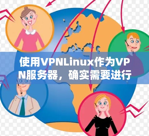 使用VPNLinux作为VPN服务器,确实需要进行一些基本的配置和设置。以下是一个逐步的指南,帮助您顺利设置和管理VPNLinux 使用VPNLinux作为VPN服务器,确实需要进行一些基本的配置和设置。以下是一个逐步的指南,帮助您顺利设置和管理VPNLinux