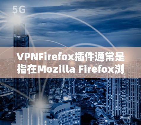 VPNFirefox插件通常是指在Mozilla Firefox浏览器中使用的VPN(虚拟专用网络)插件,用于保护隐私、匿名网上活动或访问受限制的网站。以下是一些常用的VPN插件推荐 VPNFirefox插件通常是指在Mozilla Firefox浏览器中使用的VPN(虚拟专用网络)插件,用于保护隐私、匿名网上活动或访问受限制的网站。以下是一些常用的VPN插件推荐