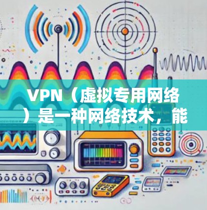 VPN(虚拟专用网络)是一种网络技术,能够为用户提供匿名浏览和保护隐私的功能。通过使用VPN,用户可以创建一个加密的通道,使得其网络活动不被外部监测到,从而实现匿名浏览 VPN(虚拟专用网络)是一种网络技术,能够为用户提供匿名浏览和保护隐私的功能。通过使用VPN,用户可以创建一个加密的通道,使得其网络活动不被外部监测到,从而实现匿名浏览