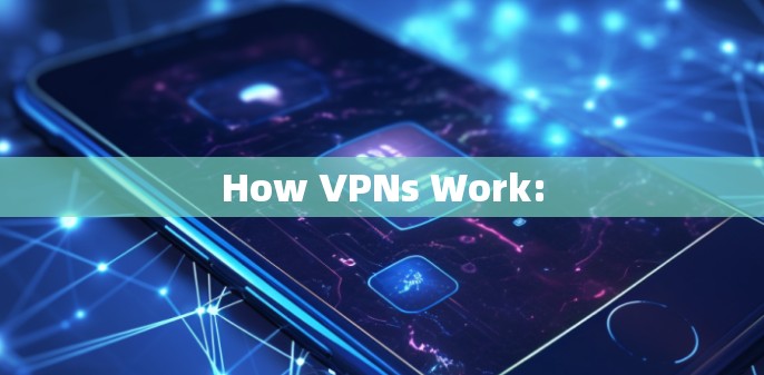 How VPNs Work: How VPNs Work: