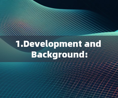 1.Development and Background: 1.Development and Background: