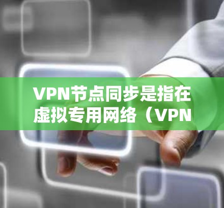 VPN节点同步是指在虚拟专用网络(VPN)中不同节点之间同步数据的过程,以确保配置、会话状态和用户信息的一致性。以下是对这一过程的详细分析 VPN节点同步是指在虚拟专用网络(VPN)中不同节点之间同步数据的过程,以确保配置、会话状态和用户信息的一致性。以下是对这一过程的详细分析