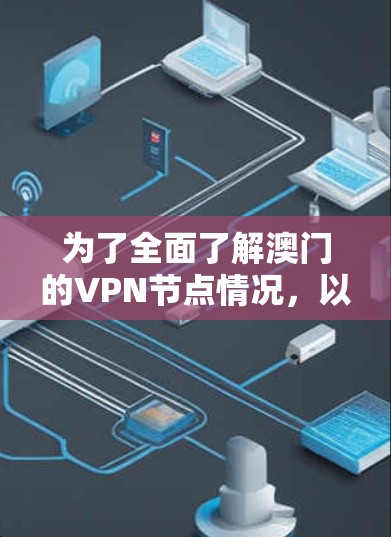 为了全面了解澳门的VPN节点情况，以下是一份有条理的总结和建议