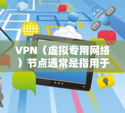 VPN（虚拟专用网络）节点通常是指用于提供VPN服务的服务器位置。选择一个靠近目标服务器的节点可以提高连接速度和稳定性。韩国作为一个高科技发达的国家，拥有先进的互联网基础设施，提供高质量的VPN服务