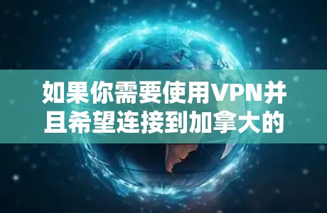 如果你需要使用VPN并且希望连接到加拿大的服务器，可以考虑以下几家可靠的VPN服务提供商，它们都提供加拿大的IP地址