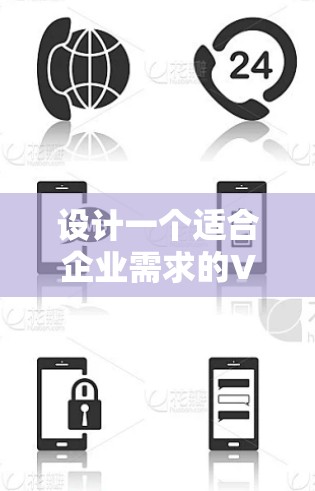 设计一个适合企业需求的VPN方案需要综合考虑多个方面,以下是一个结构化的方案概述 设计一个适合企业需求的VPN方案需要综合考虑多个方面,以下是一个结构化的方案概述