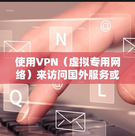 使用VPN（虚拟专用网络）来访问国外服务或保护隐私是一个常见的需求。以下是一些关于如何使用VPN出国的建议和信息