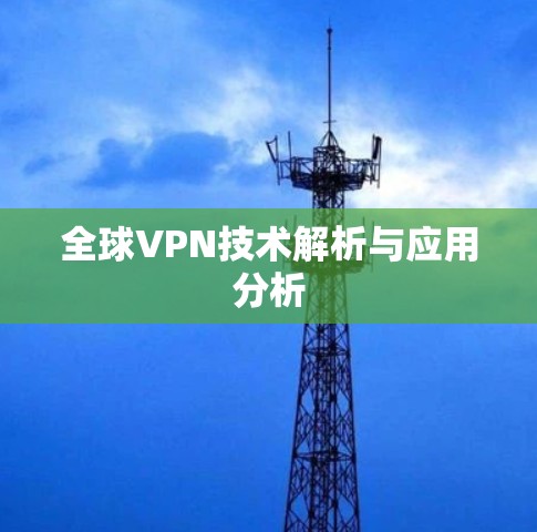全球VPN技术解析与应用分析 全球VPN技术解析与应用分析
