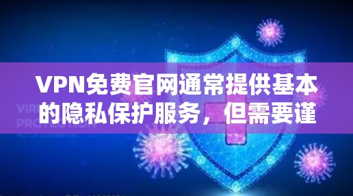 VPN免费官网通常提供基本的隐私保护服务，但需要谨慎使用。以下是对免费VPN服务的分析和建议