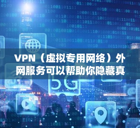 VPN（虚拟专用网络）外网服务可以帮助你隐藏真实IP地址，保护隐私，绕过地理限制或防止监控。虽然有些VPN服务提供免费版本，但免费VPN可能存在以下问题
