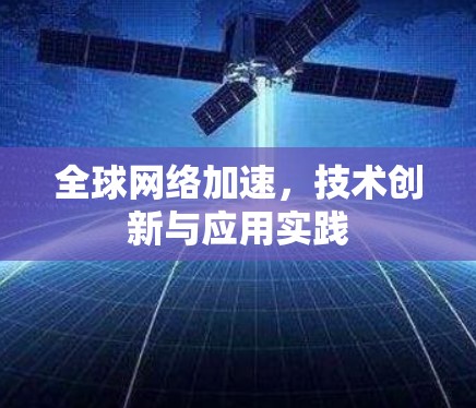 全球网络加速,技术创新与应用实践 全球网络加速,技术创新与应用实践