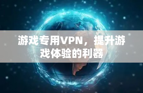 游戏专用VPN，提升游戏体验的利器