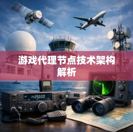 游戏代理节点技术架构解析