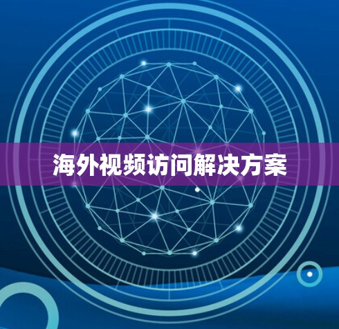 海外视频访问解决方案